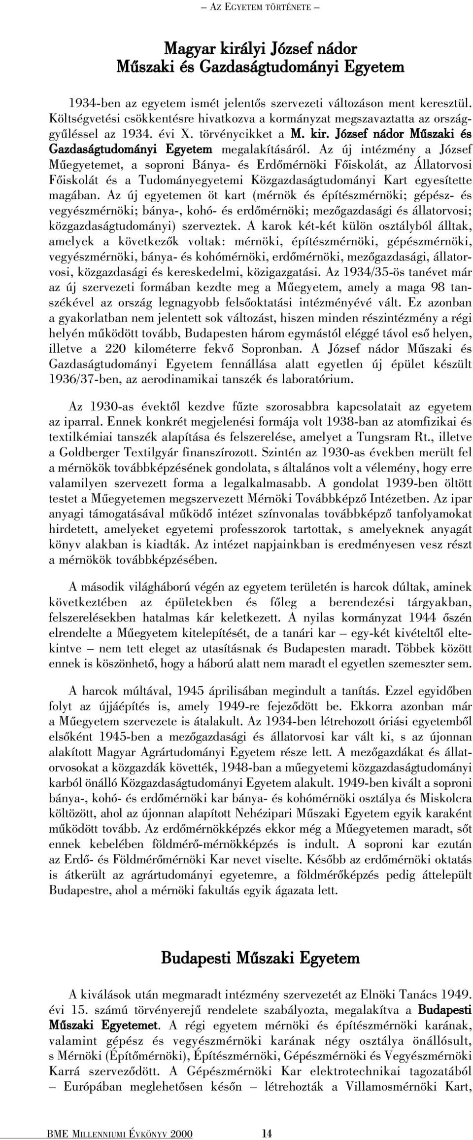 Az új intézmény a József Mûegyetemet, a soproni Bánya- és Erdõmérnöki Fõiskolát, az Állatorvosi Fõiskolát és a Tudományegyetemi Közgazdaságtudományi Kart egyesítette magában.