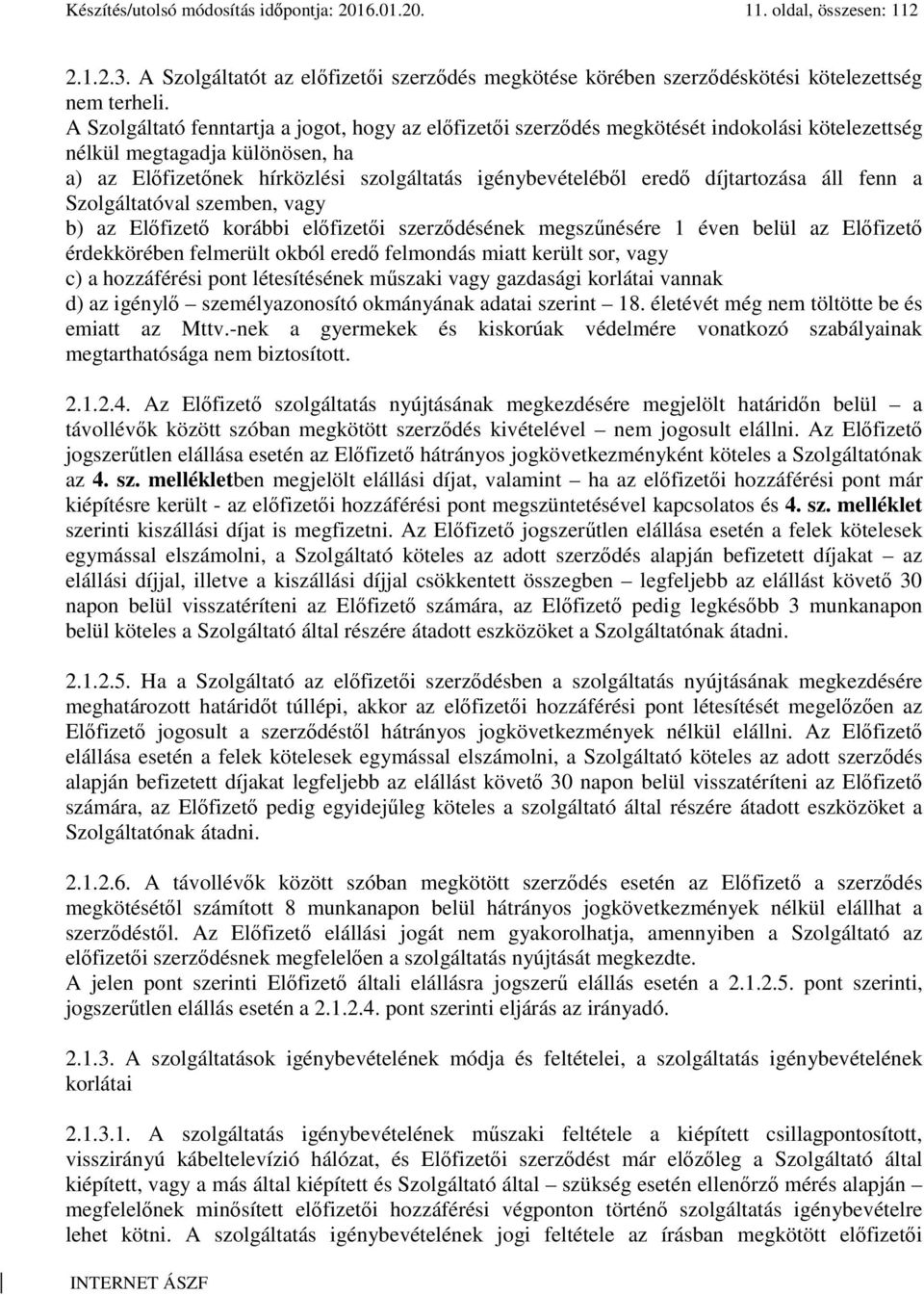 díjtartozása áll fenn a Szolgáltatóval szemben, vagy b) az Előfizető korábbi előfizetői szerződésének megszűnésére 1 éven belül az Előfizető érdekkörében felmerült okból eredő felmondás miatt került