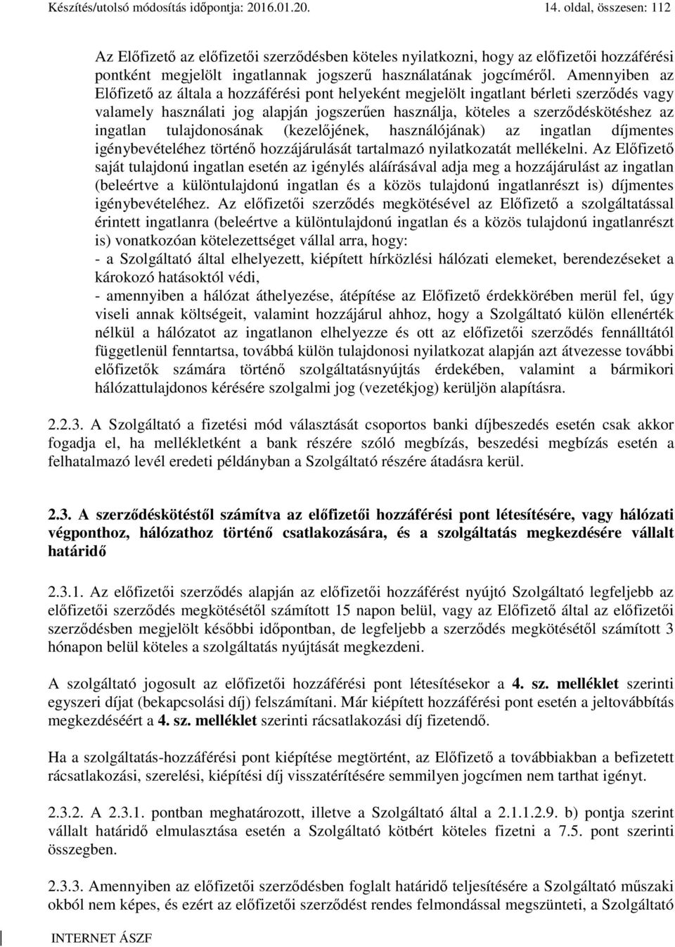 Amennyiben az Előfizető az általa a hozzáférési pont helyeként megjelölt ingatlant bérleti szerződés vagy valamely használati jog alapján jogszerűen használja, köteles a szerződéskötéshez az ingatlan