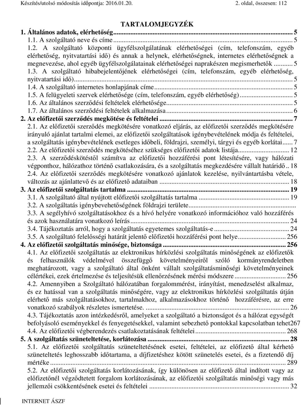 . 2. oldal, összesen: 112 TARTALOMJEGYZÉK 1. Általános adatok, elérhetőség... 5 1.1. A szolgáltató neve és címe... 5 1.2. A szolgáltató központi ügyfélszolgálatának elérhetőségei (cím, telefonszám,