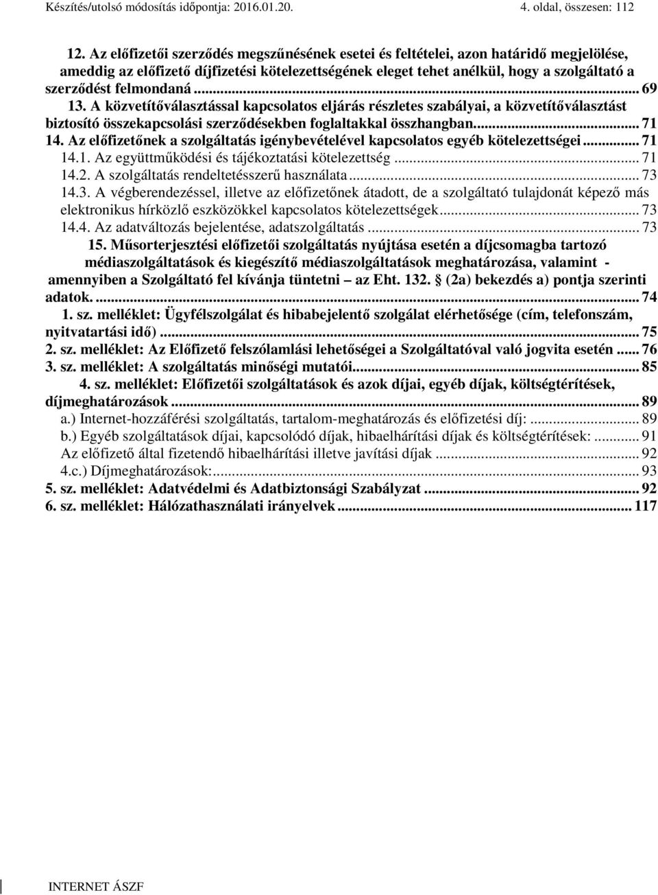 felmondaná... 69 13. A közvetítőválasztással kapcsolatos eljárás részletes szabályai, a közvetítőválasztást biztosító összekapcsolási szerződésekben foglaltakkal összhangban... 71 14.