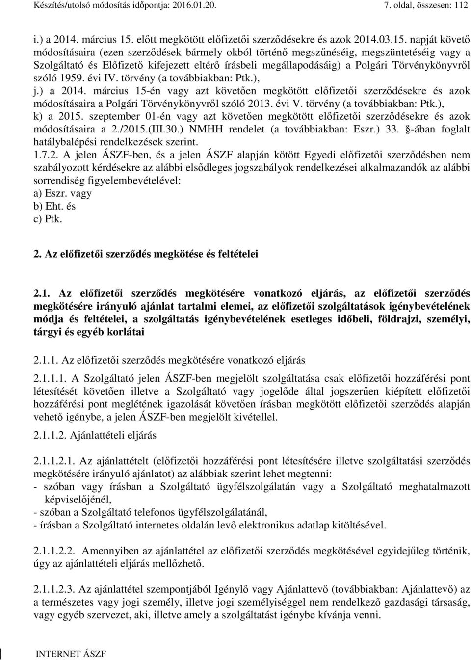 napját követő módosításaira (ezen szerződések bármely okból történő megszűnéséig, megszüntetéséig vagy a Szolgáltató és Előfizető kifejezett eltérő írásbeli megállapodásáig) a Polgári Törvénykönyvről