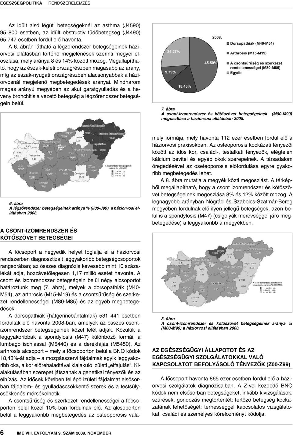 Megállapítható, hogy az észak-keleti országrészben magasabb az arány, míg az észak-nyugati országrészben alacsonyabbak a háziorvosnál megjelenô megbetegedések arányai.