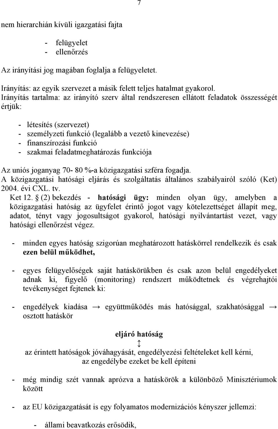 szakmai feladatmeghatározás funkciója Az uniós joganyag 70-80 %-a közigazgatási szféra fogadja. A közigazgatási hatósági eljárás és szolgáltatás általános szabályairól szóló (Ket) 2004. évi CXL. tv.