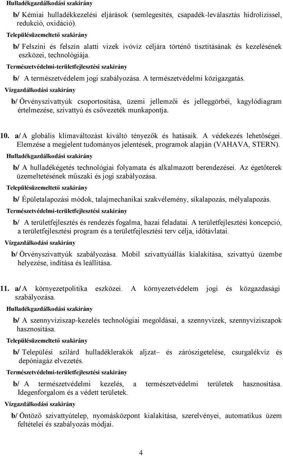 b/ Örvényszivattyúk csoportosítása, üzemi jellemzői és jelleggörbéi, kagylódiagram értelmezése, szivattyú és csővezeték munkapontja. 10. a/ A globális klímaváltozást kiváltó tényezők és hatásaik.