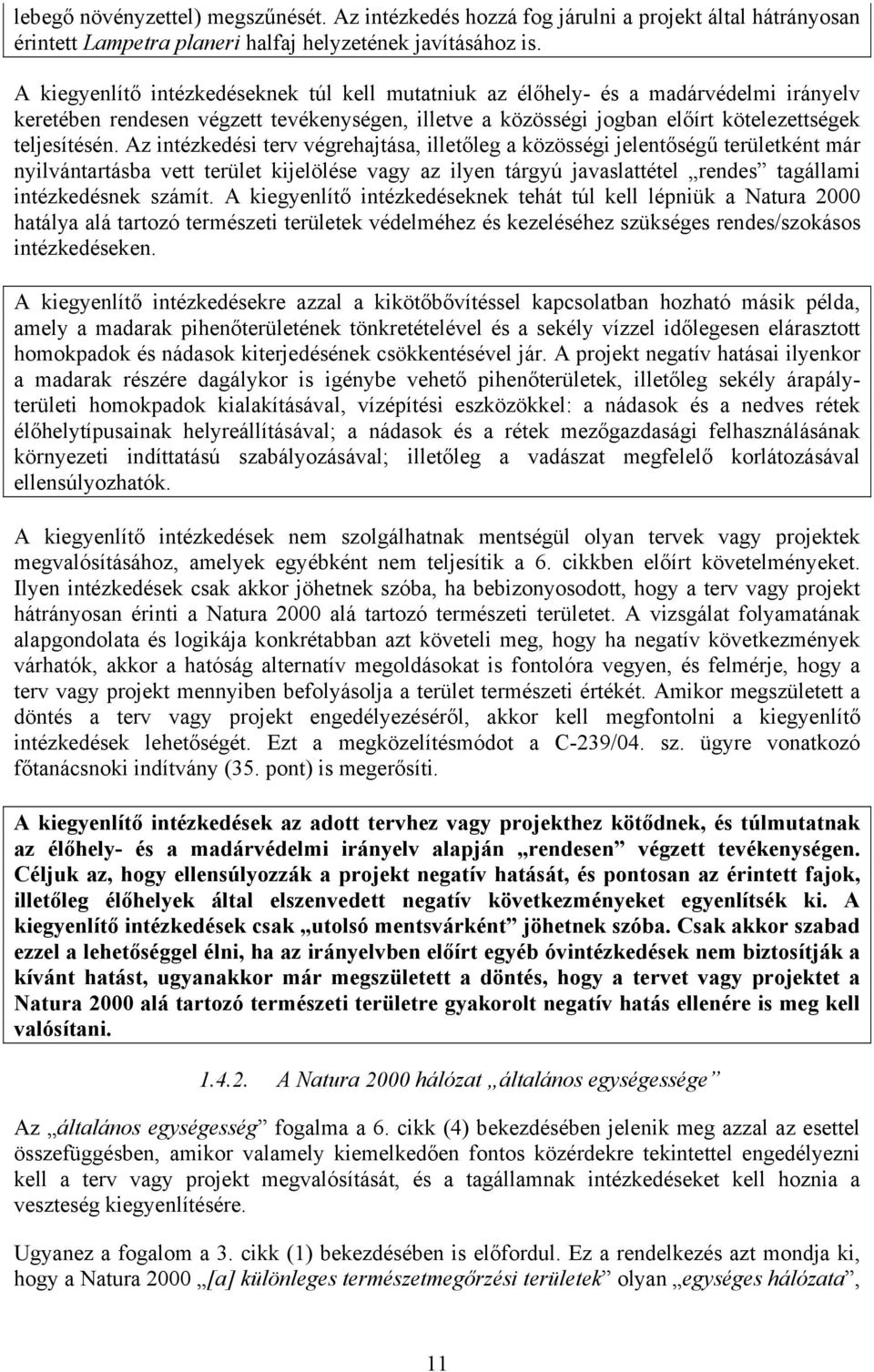 Az intézkedési terv végrehajtása, illetőleg a közösségi jelentőségű területként már nyilvántartásba vett terület kijelölése vagy az ilyen tárgyú javaslattétel rendes tagállami intézkedésnek számít.