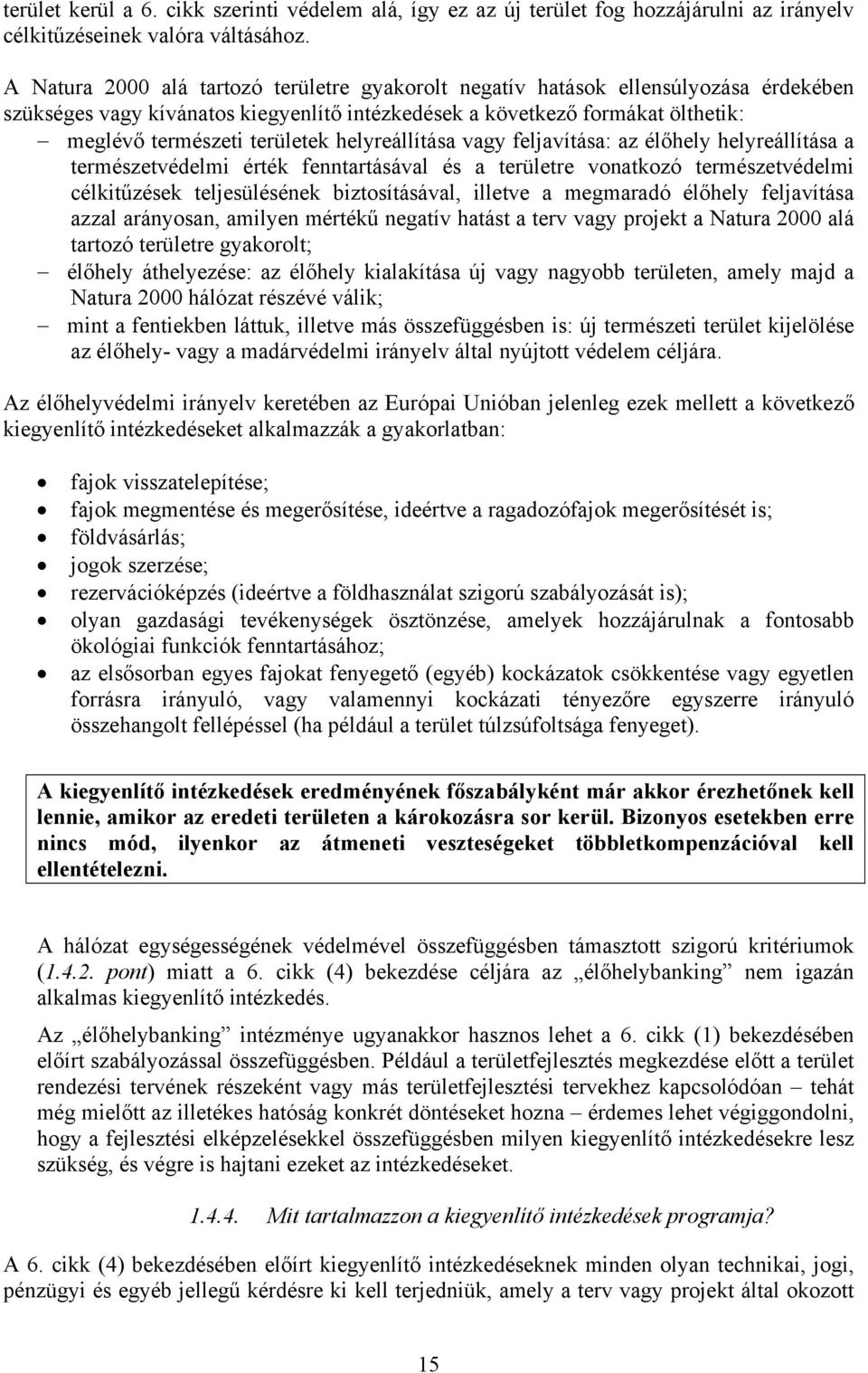 helyreállítása vagy feljavítása: az élőhely helyreállítása a természetvédelmi érték fenntartásával és a területre vonatkozó természetvédelmi célkitűzések teljesülésének biztosításával, illetve a
