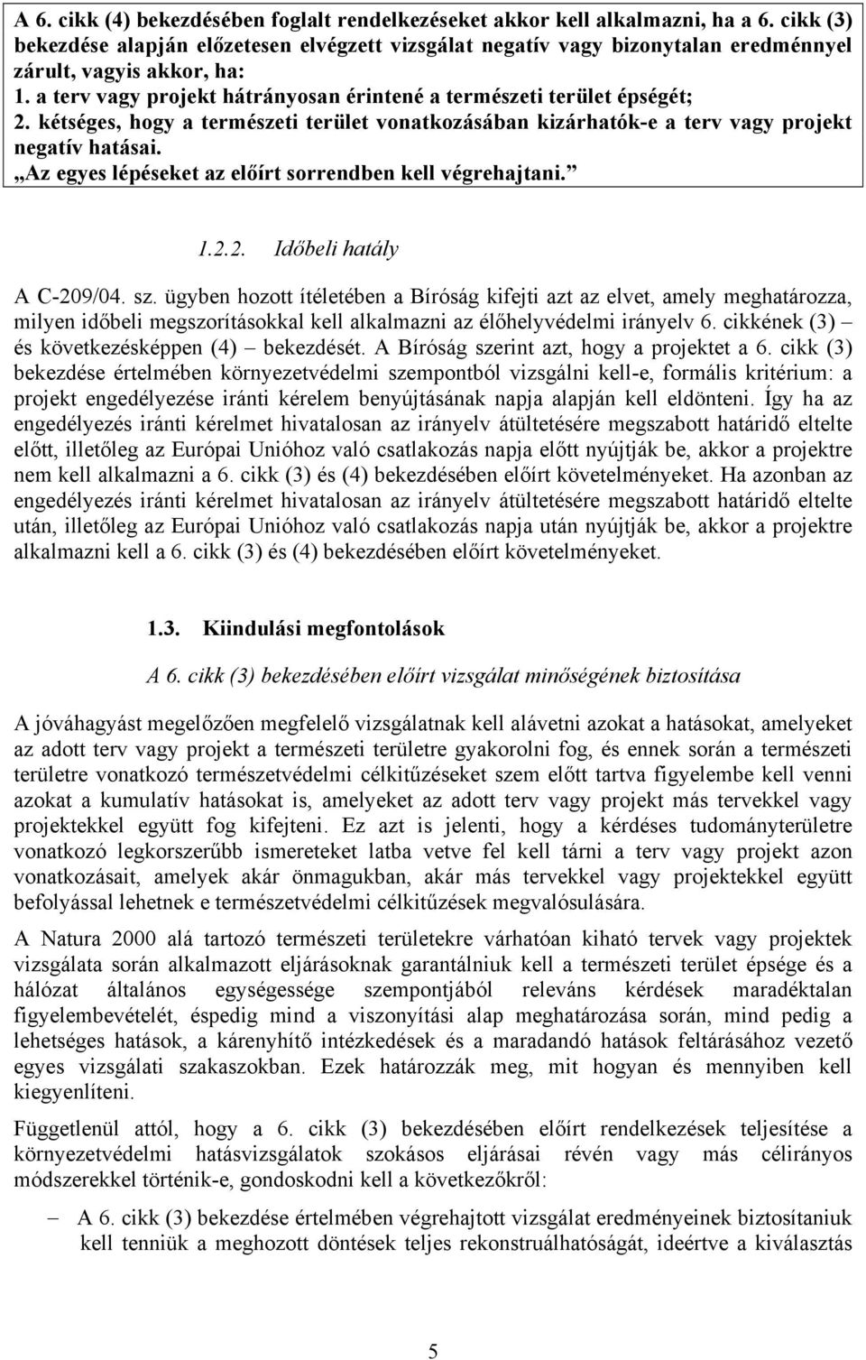 kétséges, hogy a természeti terület vonatkozásában kizárhatók-e a terv vagy projekt negatív hatásai. Az egyes lépéseket az előírt sorrendben kell végrehajtani. 1.2.2. Időbeli hatály A C-209/04. sz.