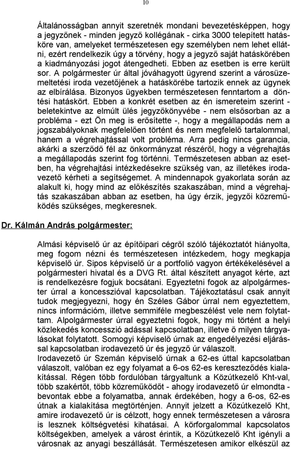 A polgármester úr által jóváhagyott ügyrend szerint a városüzemeltetési iroda vezetőjének a hatáskörébe tartozik ennek az ügynek az elbírálása.