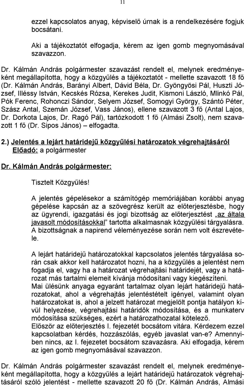 Gyöngyösi Pál, Huszti József, Illéssy István, Kecskés Rózsa, Kerekes Judit, Kismoni László, Mlinkó Pál, Pók Ferenc, Rohonczi Sándor, Selyem József, Somogyi György, Szántó Péter, Szász Antal, Szemán