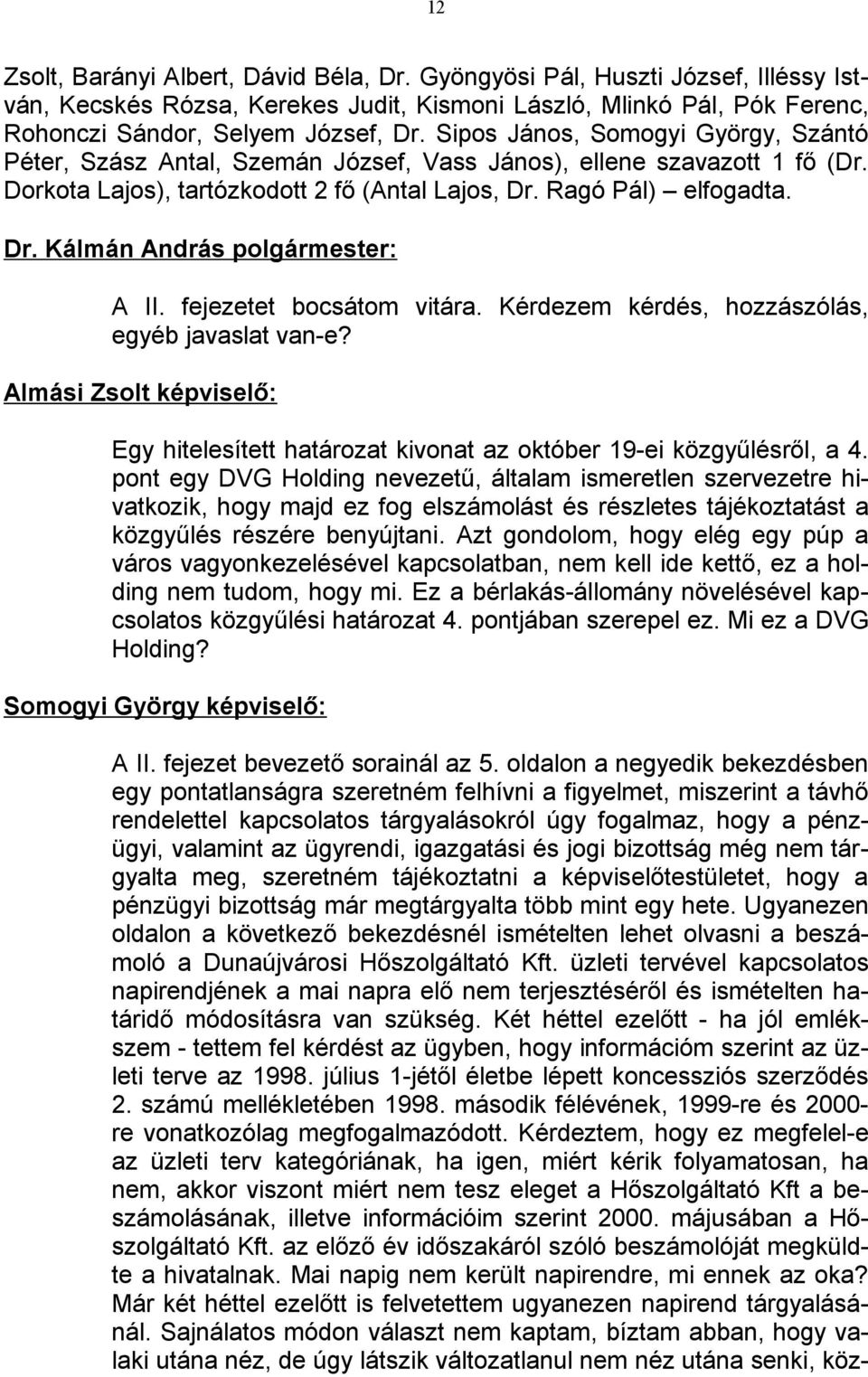 fejezetet bocsátom vitára. Kérdezem kérdés, hozzászólás, egyéb javaslat van-e? Almási Zsolt képviselő: Egy hitelesített határozat kivonat az október 19-ei közgyűlésről, a 4.