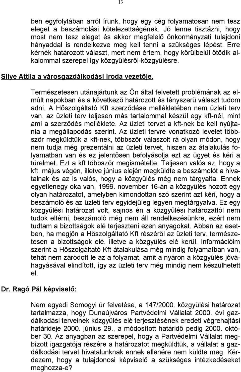 Erre kérnék határozott választ, mert nem értem, hogy körülbelül ötödik alkalommal szerepel így közgyűlésről-közgyűlésre. Silye Attila a városgazdálkodási iroda vezetője.
