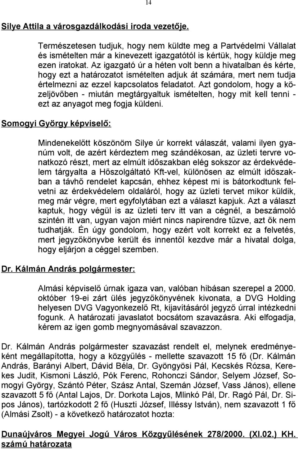 Az igazgató úr a héten volt benn a hivatalban és kérte, hogy ezt a határozatot ismételten adjuk át számára, mert nem tudja értelmezni az ezzel kapcsolatos feladatot.