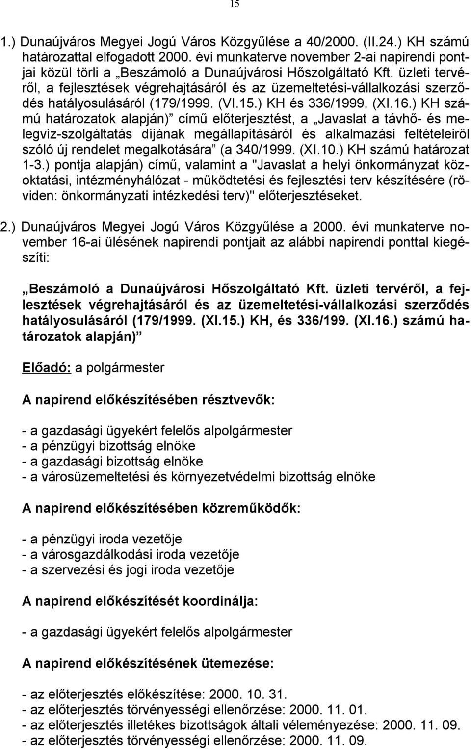 üzleti tervéről, a fejlesztések végrehajtásáról és az üzemeltetési-vállalkozási szerződés hatályosulásáról (179/1999. (VI.15.) KH és 336/1999. (XI.16.