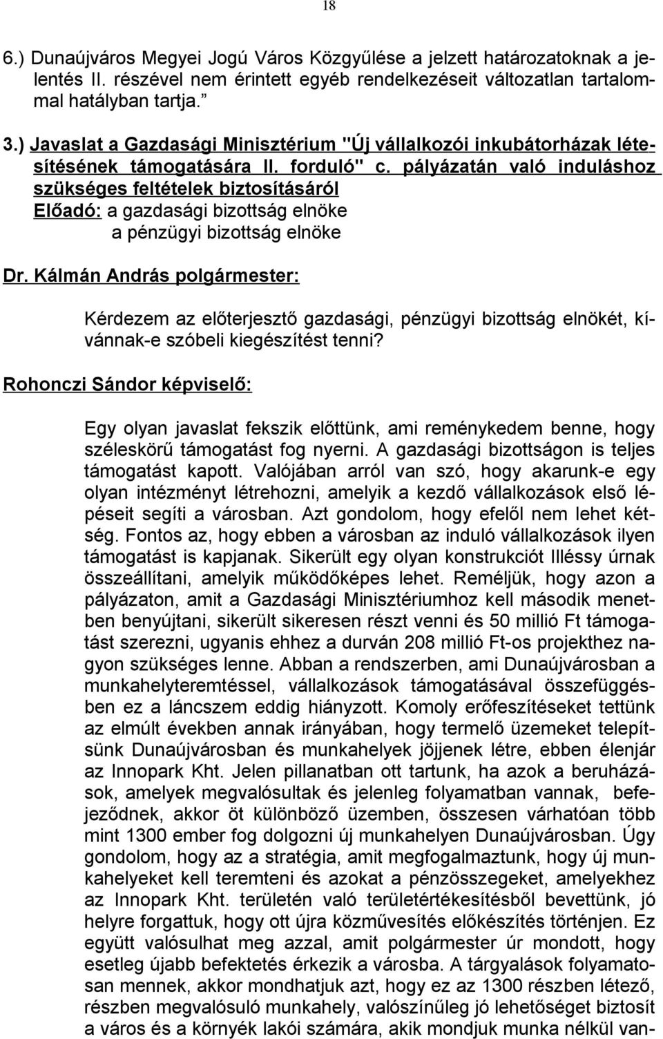 pályázatán való induláshoz szükséges feltételek biztosításáról Előadó: a gazdasági bizottság elnöke a pénzügyi bizottság elnöke Kérdezem az előterjesztő gazdasági, pénzügyi bizottság elnökét,