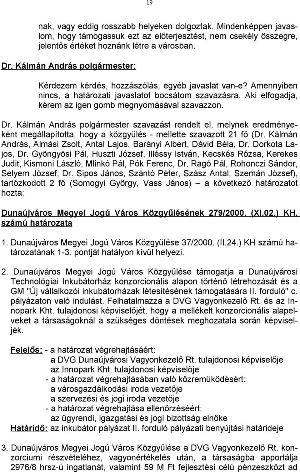 Kálmán András polgármester szavazást rendelt el, melynek eredményeként megállapította, hogy a közgyűlés - mellette szavazott 21 fő (Dr.