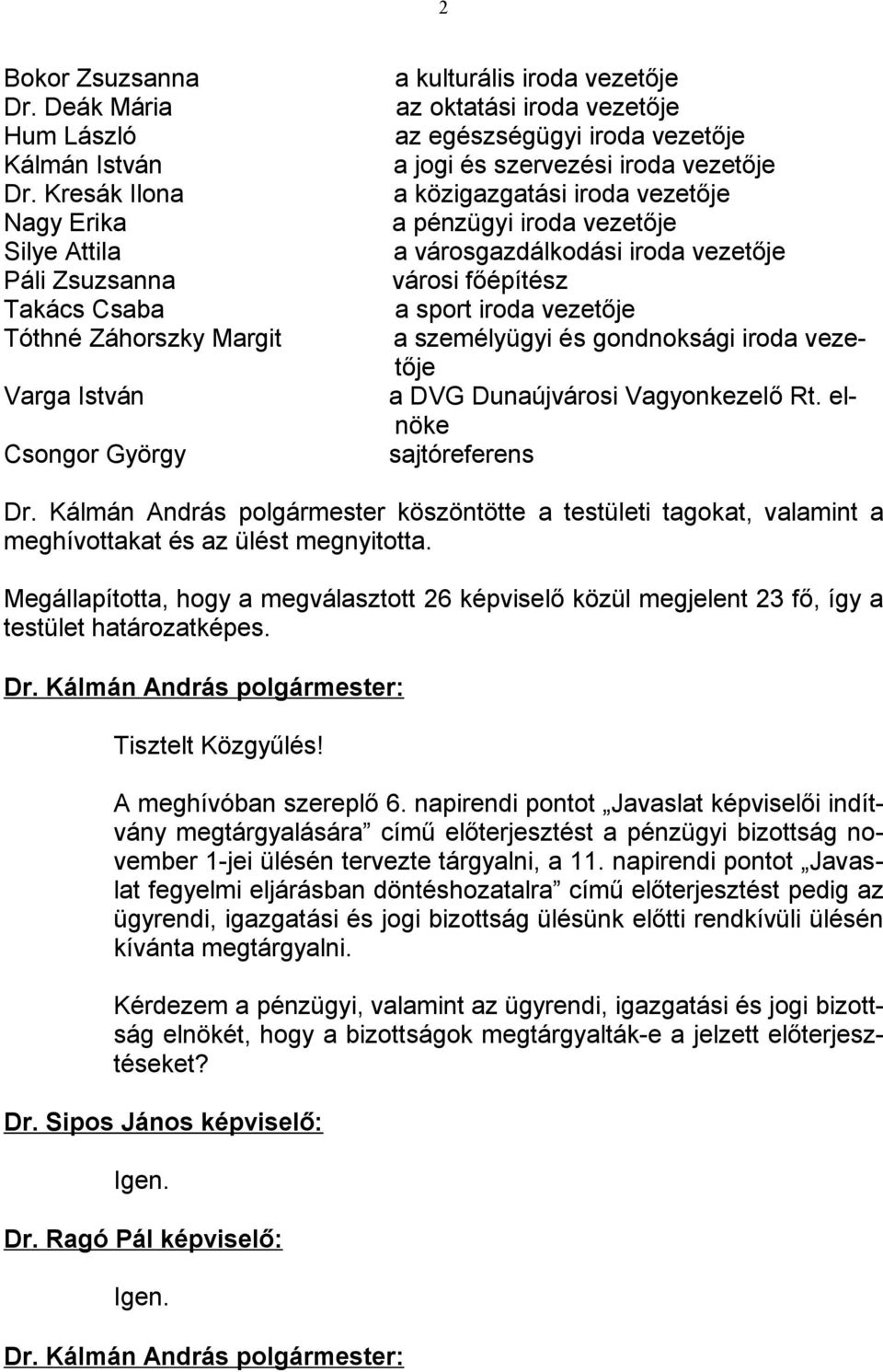 vezetője a jogi és szervezési iroda vezetője a közigazgatási iroda vezetője a pénzügyi iroda vezetője a városgazdálkodási iroda vezetője városi főépítész a sport iroda vezetője a személyügyi és