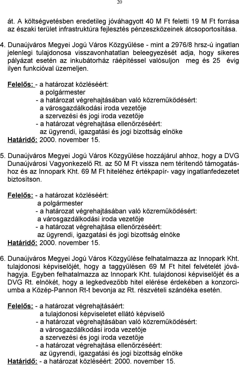 Dunaújváros Megyei Jogú Város Közgyűlése - mint a 2976/8 hrsz-ú ingatlan jelenlegi tulajdonosa visszavonhatatlan beleegyezését adja, hogy sikeres pályázat esetén az inkubátorház ráépítéssel
