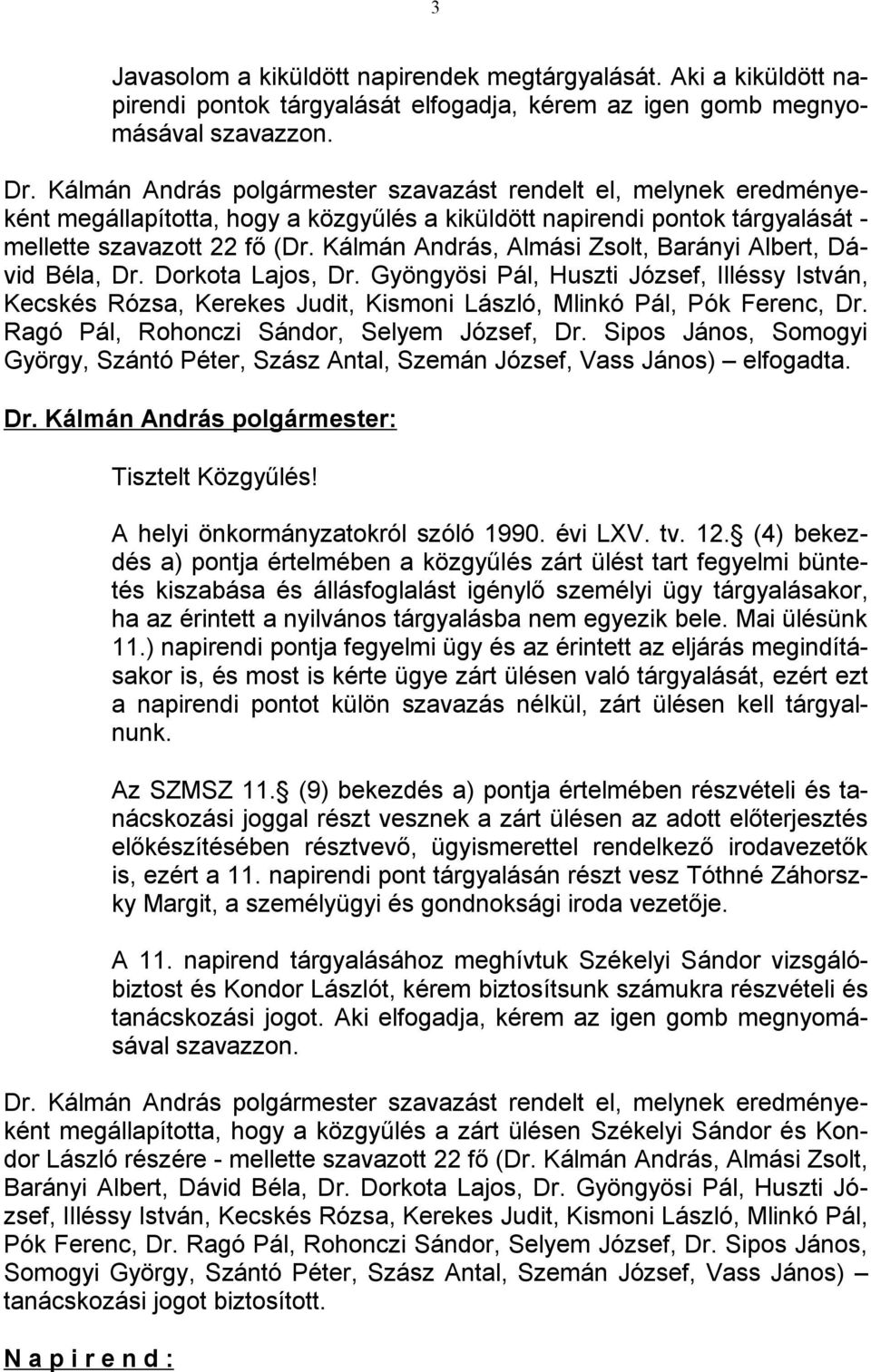 Kálmán András, Almási Zsolt, Barányi Albert, Dávid Béla, Dr. Dorkota Lajos, Dr. Gyöngyösi Pál, Huszti József, Illéssy István, Kecskés Rózsa, Kerekes Judit, Kismoni László, Mlinkó Pál, Pók Ferenc, Dr.