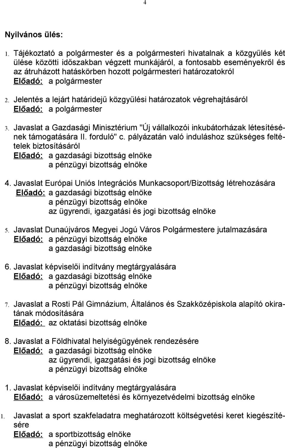 határozatokról Előadó: a polgármester 2. Jelentés a lejárt határidejű közgyűlési határozatok végrehajtásáról Előadó: a polgármester 3.