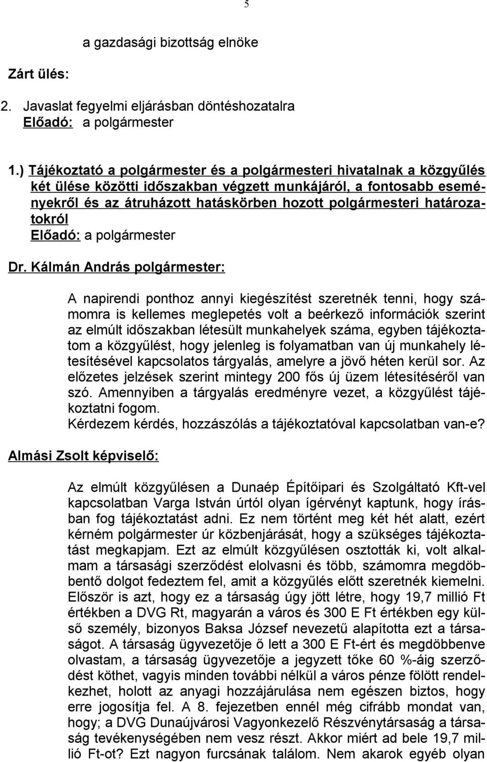 határozatokról Előadó: a polgármester A napirendi ponthoz annyi kiegészítést szeretnék tenni, hogy számomra is kellemes meglepetés volt a beérkező információk szerint az elmúlt időszakban létesült