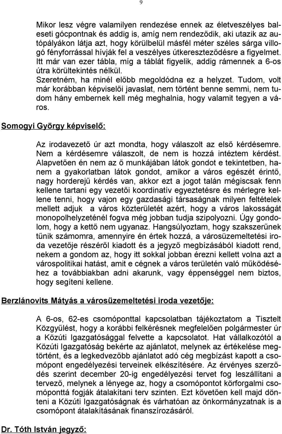 Szeretném, ha minél előbb megoldódna ez a helyzet. Tudom, volt már korábban képviselői javaslat, nem történt benne semmi, nem tudom hány embernek kell még meghalnia, hogy valamit tegyen a város.