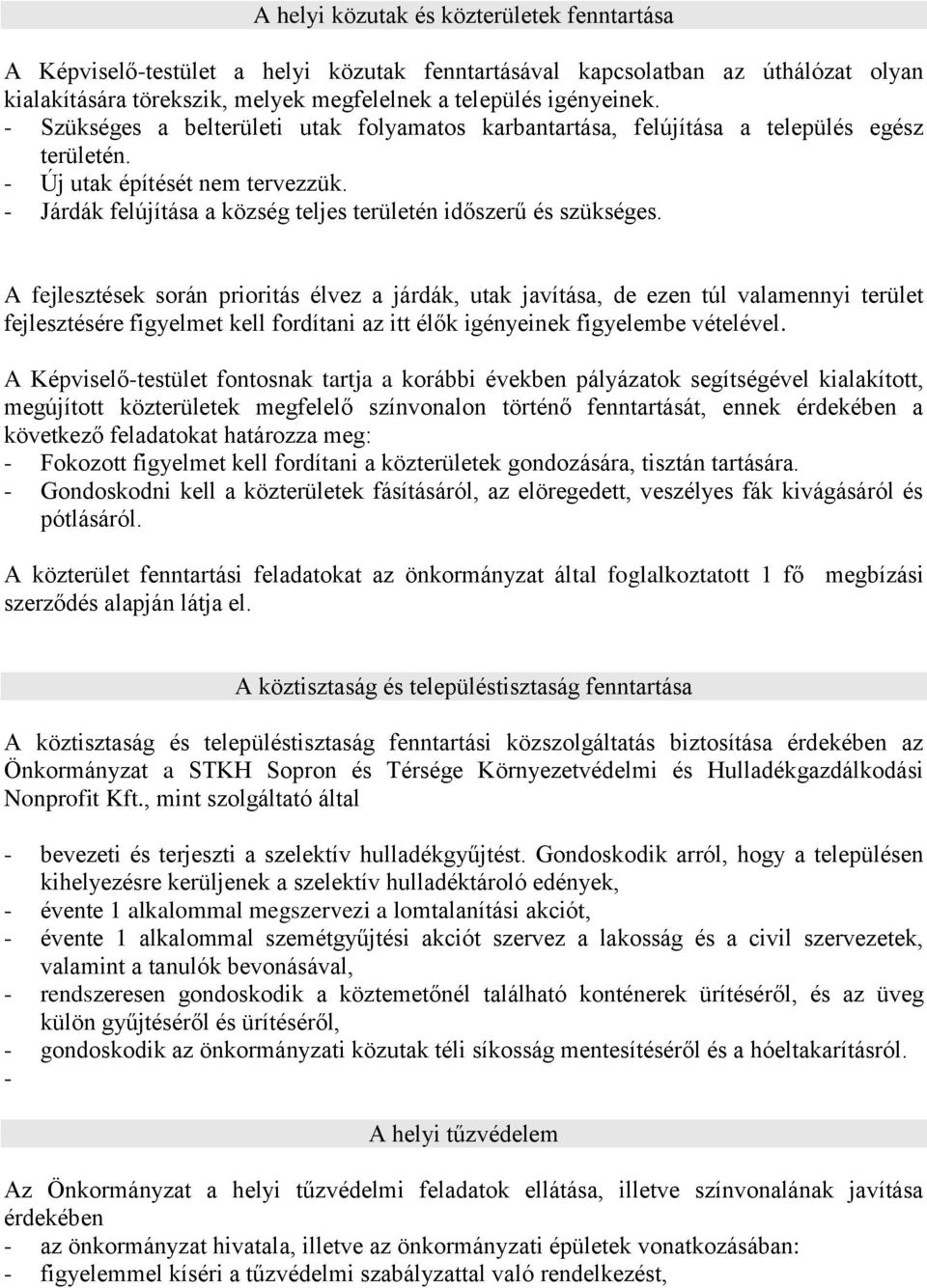 A fejlesztések során prioritás élvez a járdák, utak javítása, de ezen túl valamennyi terület fejlesztésére figyelmet kell fordítani az itt élők igényeinek figyelembe vételével.