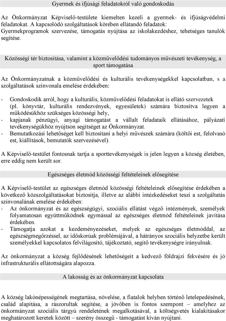 Közösségi tér biztosítása, valamint a közművelődési tudományos művészeti tevékenység, a sport támogatása Az Önkormányzatnak a közművelődési és kulturális tevékenységekkel kapcsolatban, s a