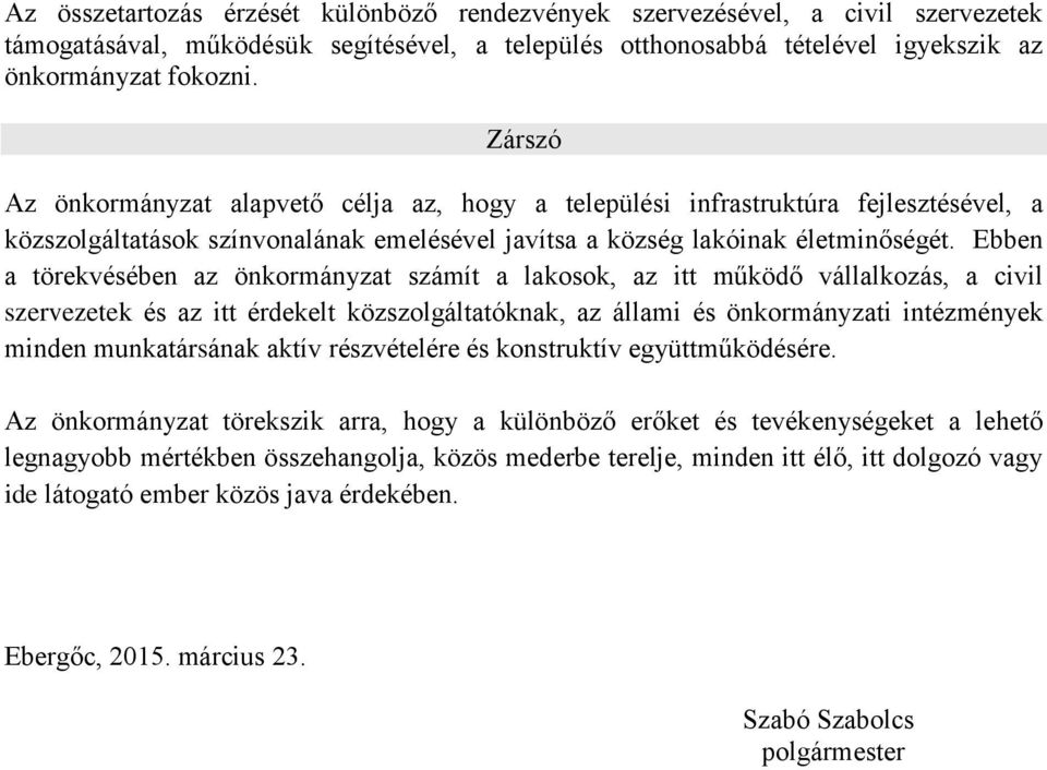 Ebben a törekvésében az önkormányzat számít a lakosok, az itt működő vállalkozás, a civil szervezetek és az itt érdekelt közszolgáltatóknak, az állami és önkormányzati intézmények minden