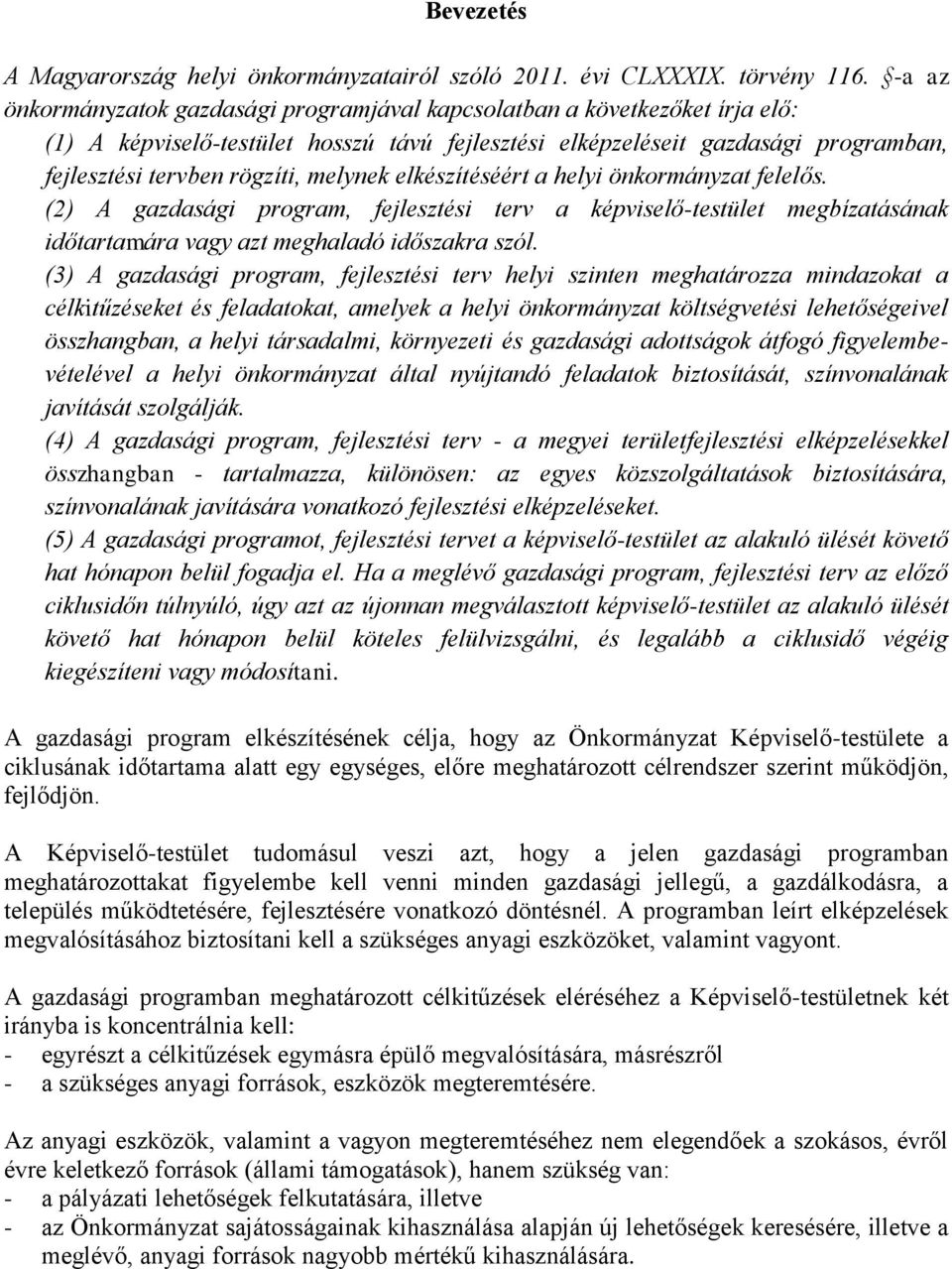 melynek elkészítéséért a helyi önkormányzat felelős. (2) A gazdasági program, fejlesztési terv a képviselő-testület megbízatásának időtartamára vagy azt meghaladó időszakra szól.
