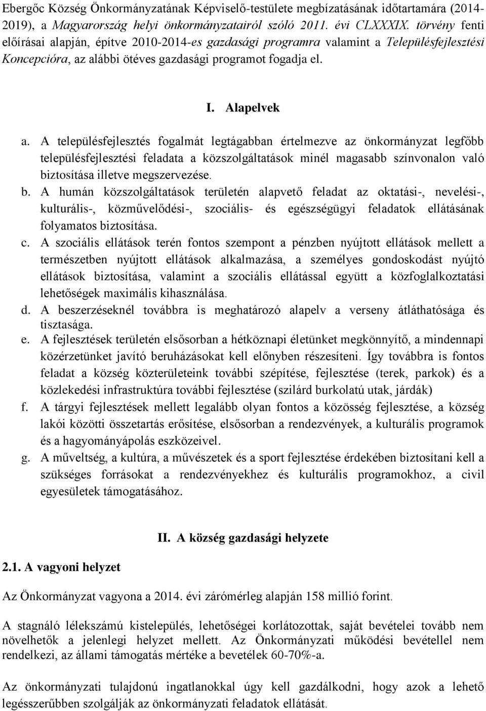 A településfejlesztés fogalmát legtágabban értelmezve az önkormányzat legfőbb településfejlesztési feladata a közszolgáltatások minél magasabb színvonalon való bi