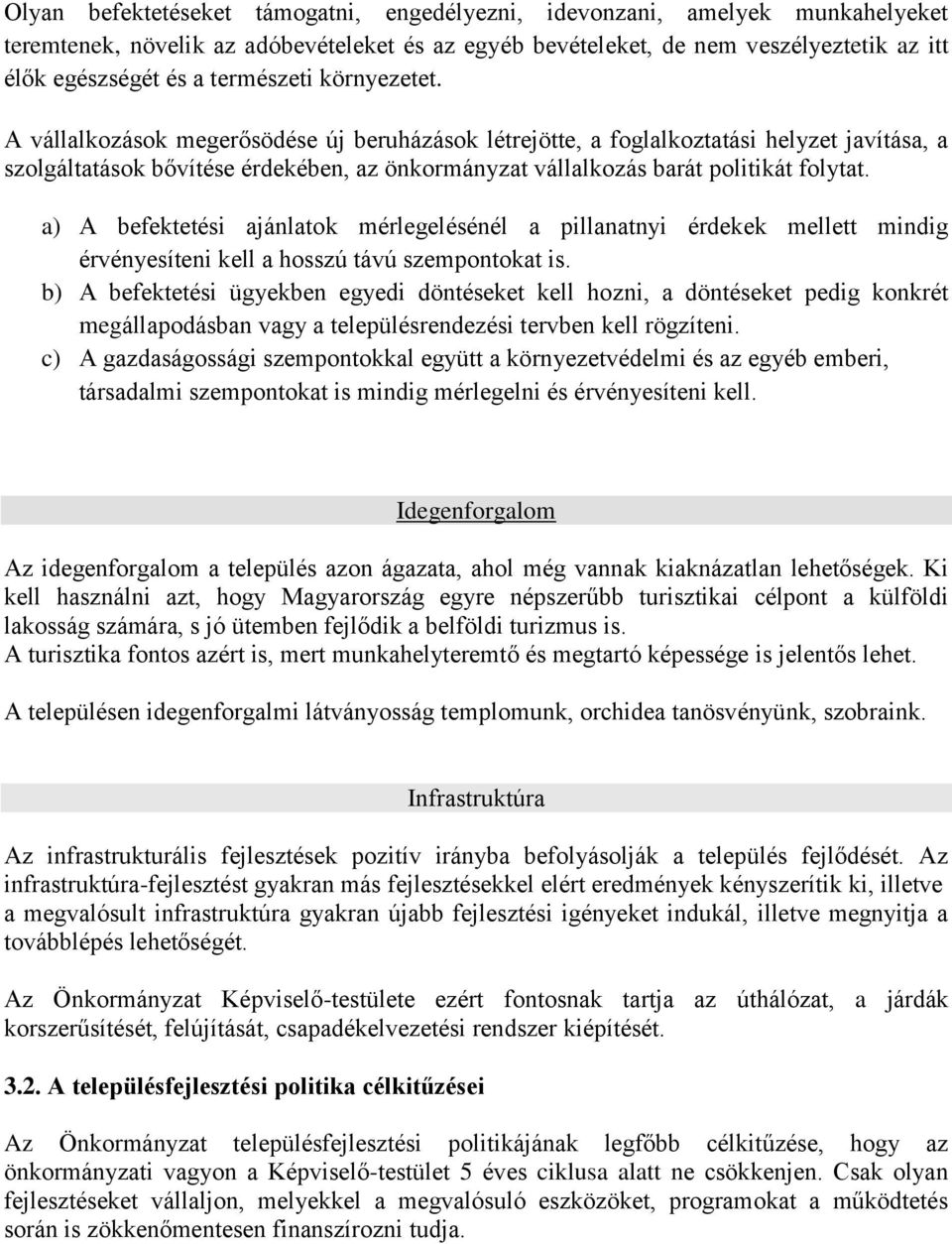A vállalkozások megerősödése új beruházások létrejötte, a foglalkoztatási helyzet javítása, a szolgáltatások bővítése érdekében, az önkormányzat vállalkozás barát politikát folytat.
