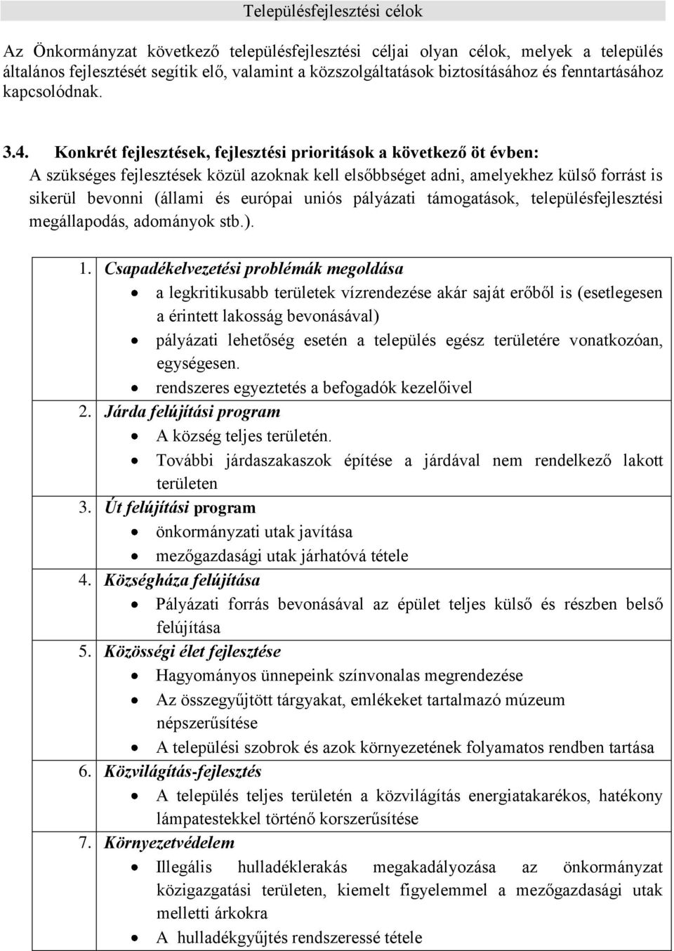 Konkrét fejlesztések, fejlesztési prioritások a következő öt évben: A szükséges fejlesztések közül azoknak kell elsőbbséget adni, amelyekhez külső forrást is sikerül bevonni (állami és európai uniós