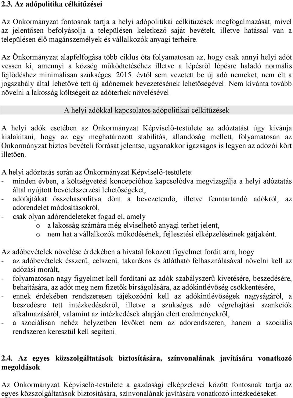 Az Önkormányzat alapfelfogása több ciklus óta folyamatosan az, hogy csak annyi helyi adót vessen ki, amennyi a község működtetéséhez illetve a lépésről lépésre haladó normális fejlődéshez minimálisan