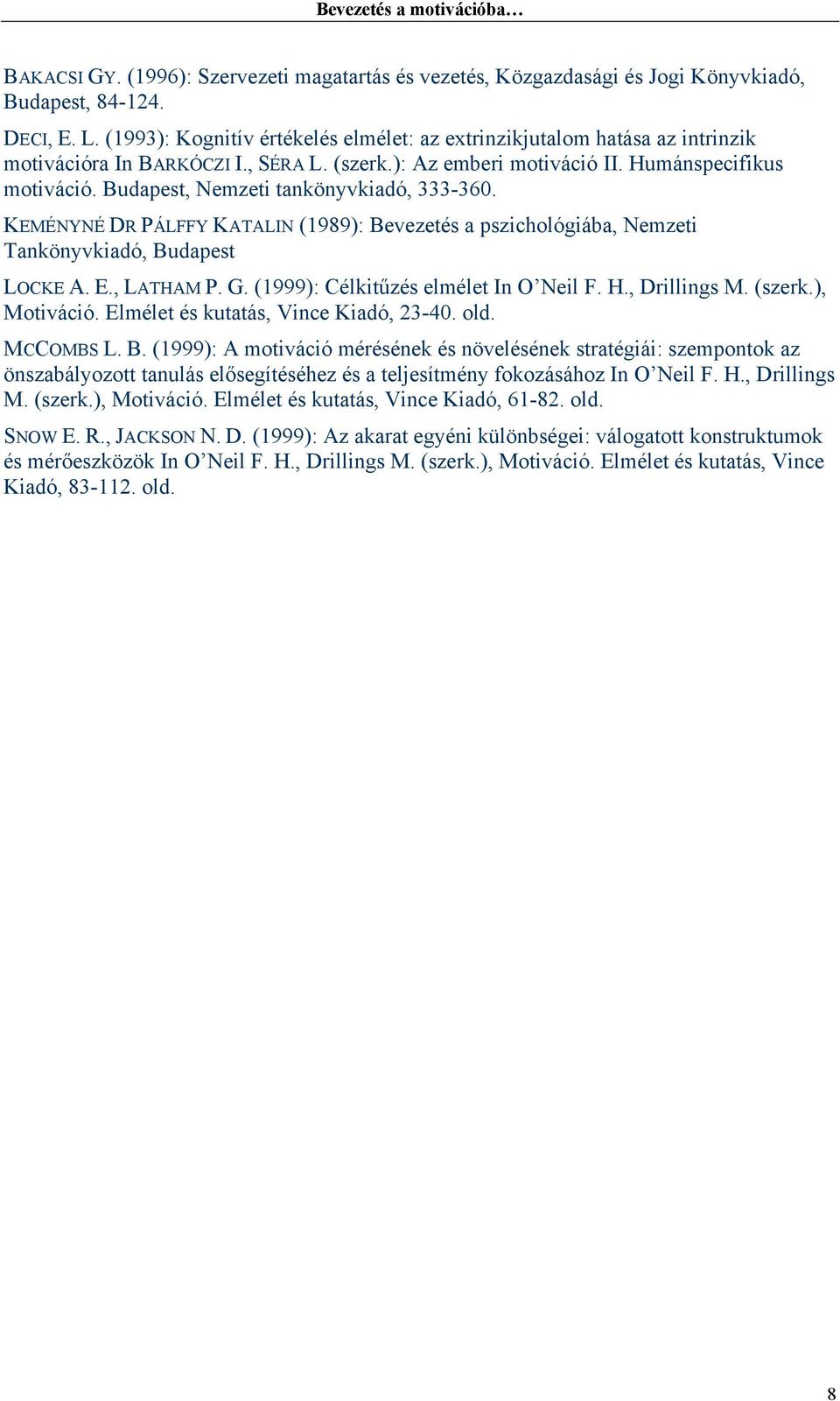Budapest, Nemzeti tankönyvkiadó, 333-360. KEMÉNYNÉ DR PÁLFFY KATALIN (1989): Bevezetés a pszichológiába, Nemzeti Tankönyvkiadó, Budapest LOCKE A. E., LATHAM P. G.