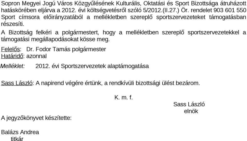 A Bizottság felkéri a polgármestert, hogy a mellékletben szereplő sportszervezetekkel a támogatási megállapodásokat kösse meg. Felelős: Dr.