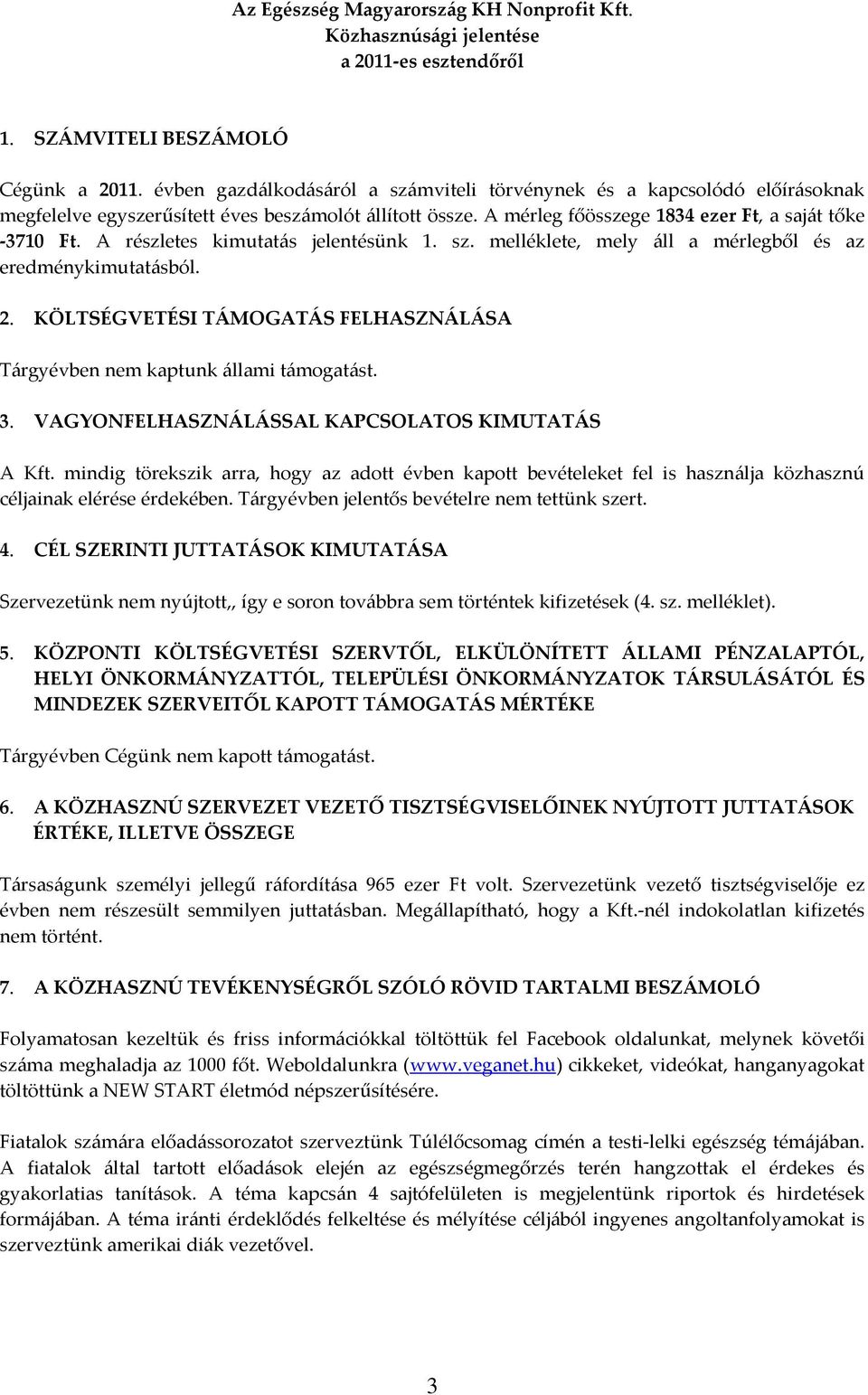 A részletes kimutatás jelentésünk 1. sz. melléklete, mely áll a mérlegből és az eredménykimutatásból. 2. KÖLTSÉGVETÉSI TÁMOGATÁS FELHASZNÁLÁSA Tárgyévben nem kaptunk állami támogatást. 3.