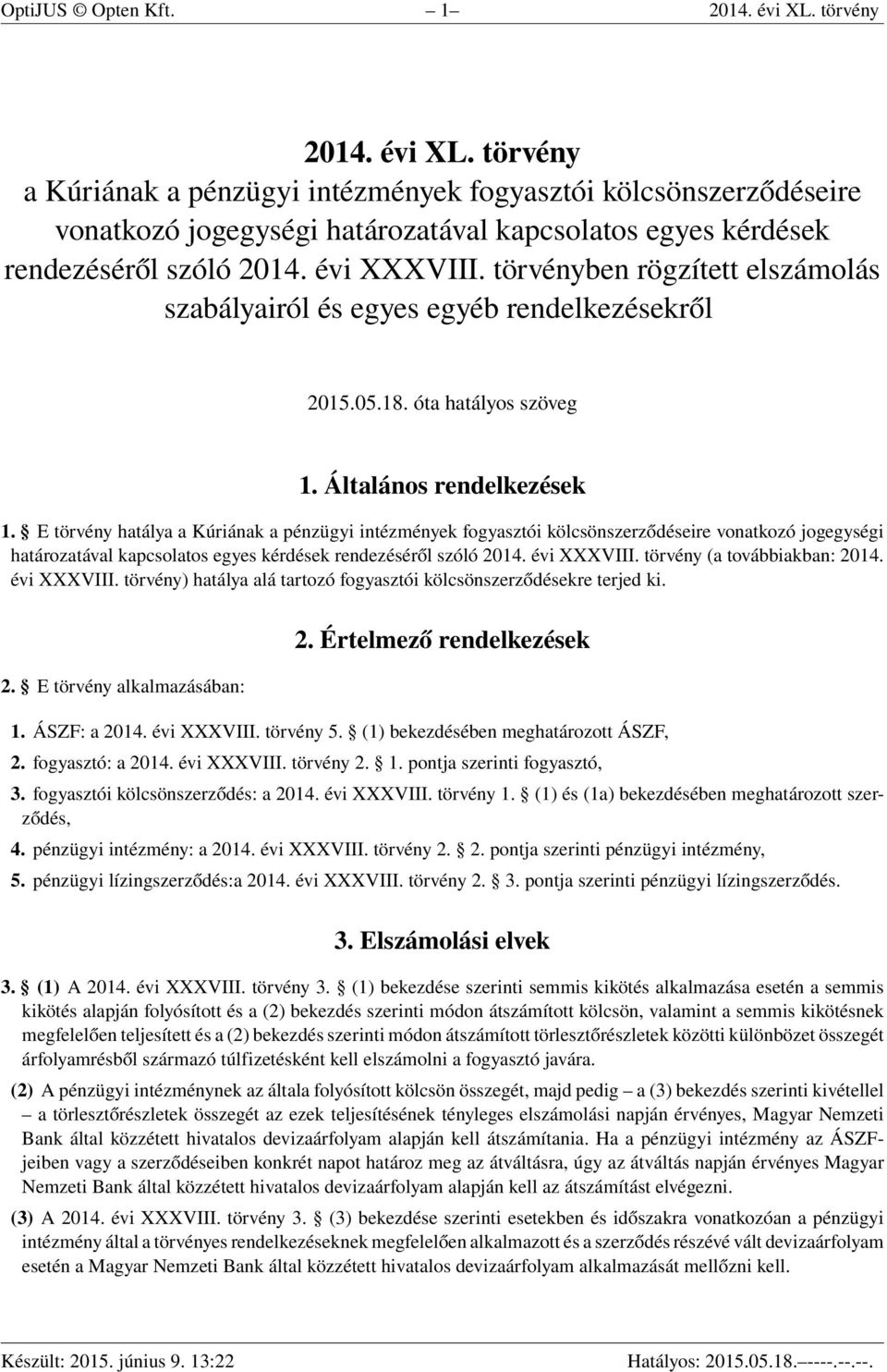 E törvény hatálya a Kúriának a pénzügyi intézmények fogyasztói kölcsönszerződéseire vonatkozó jogegységi határozatával kapcsolatos egyes kérdések rendezéséről szóló 2014. évi XXXVIII.