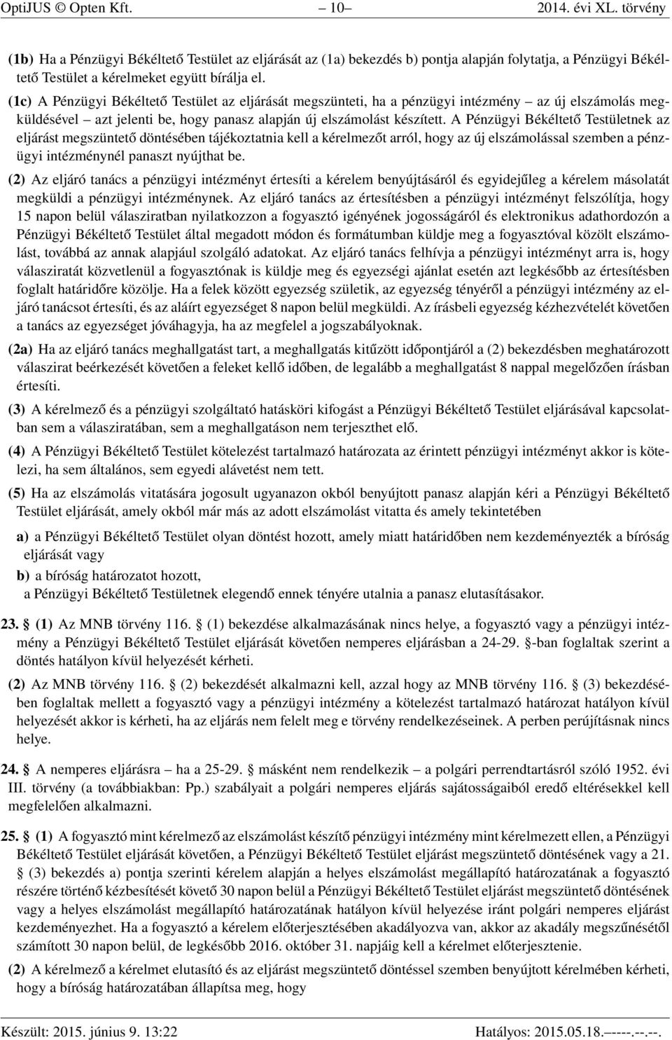 (1c) A Pénzügyi Békéltető Testület az eljárását megszünteti, ha a pénzügyi intézmény az új elszámolás megküldésével azt jelenti be, hogy panasz alapján új elszámolást készített.