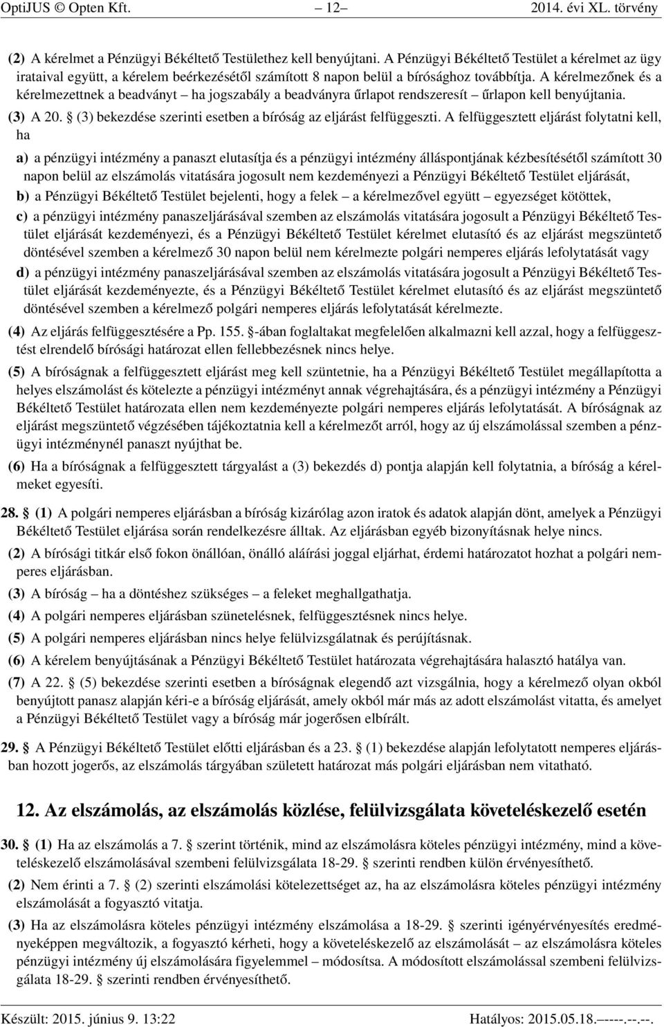 A kérelmezőnek és a kérelmezettnek a beadványt ha jogszabály a beadványra űrlapot rendszeresít űrlapon kell benyújtania. (3) A 20. (3) bekezdése szerinti esetben a bíróság az eljárást felfüggeszti.