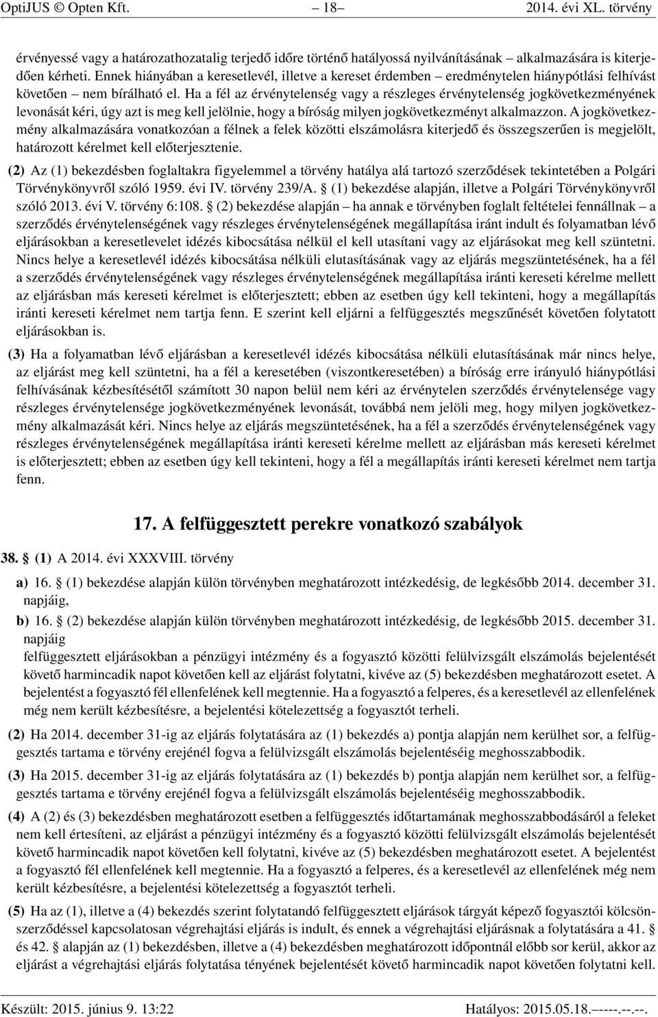 Ha a fél az érvénytelenség vagy a részleges érvénytelenség jogkövetkezményének levonását kéri, úgy azt is meg kell jelölnie, hogy a bíróság milyen jogkövetkezményt alkalmazzon.