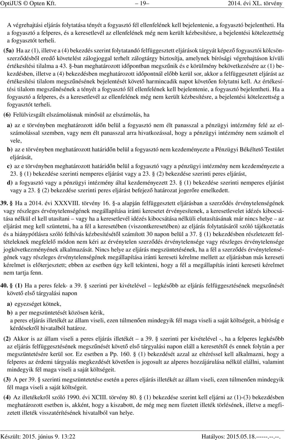 (5a) Ha az (1), illetve a (4) bekezdés szerint folytatandó felfüggesztett eljárások tárgyát képező fogyasztói kölcsönszerződésből eredő követelést zálogjoggal terhelt zálogtárgy biztosítja, amelynek