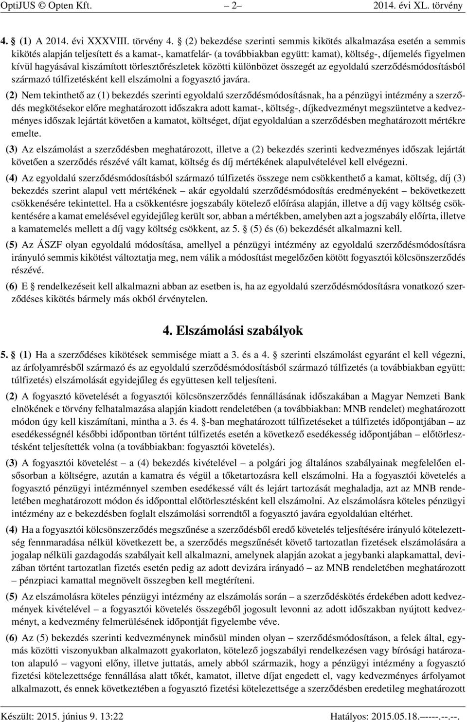 (2) bekezdése szerinti semmis kikötés alkalmazása esetén a semmis kikötés alapján teljesített és a kamat-, kamatfelár- (a továbbiakban együtt: kamat), költség-, díjemelés figyelmen kívül hagyásával