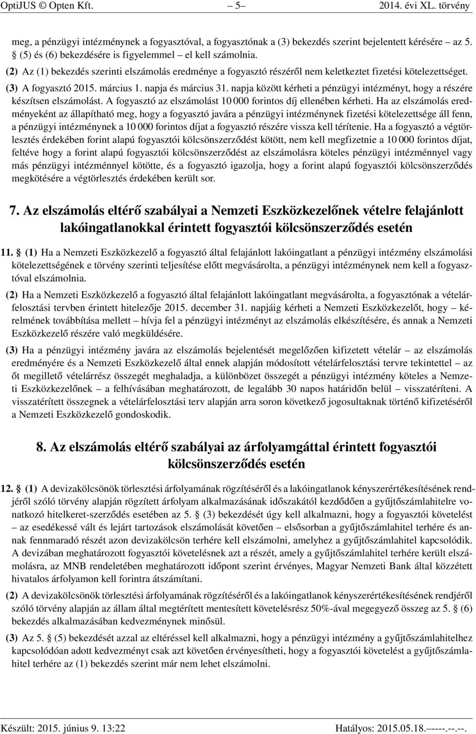 március 1. napja és március 31. napja között kérheti a pénzügyi intézményt, hogy a részére készítsen elszámolást. A fogyasztó az elszámolást 10 000 forintos díj ellenében kérheti.