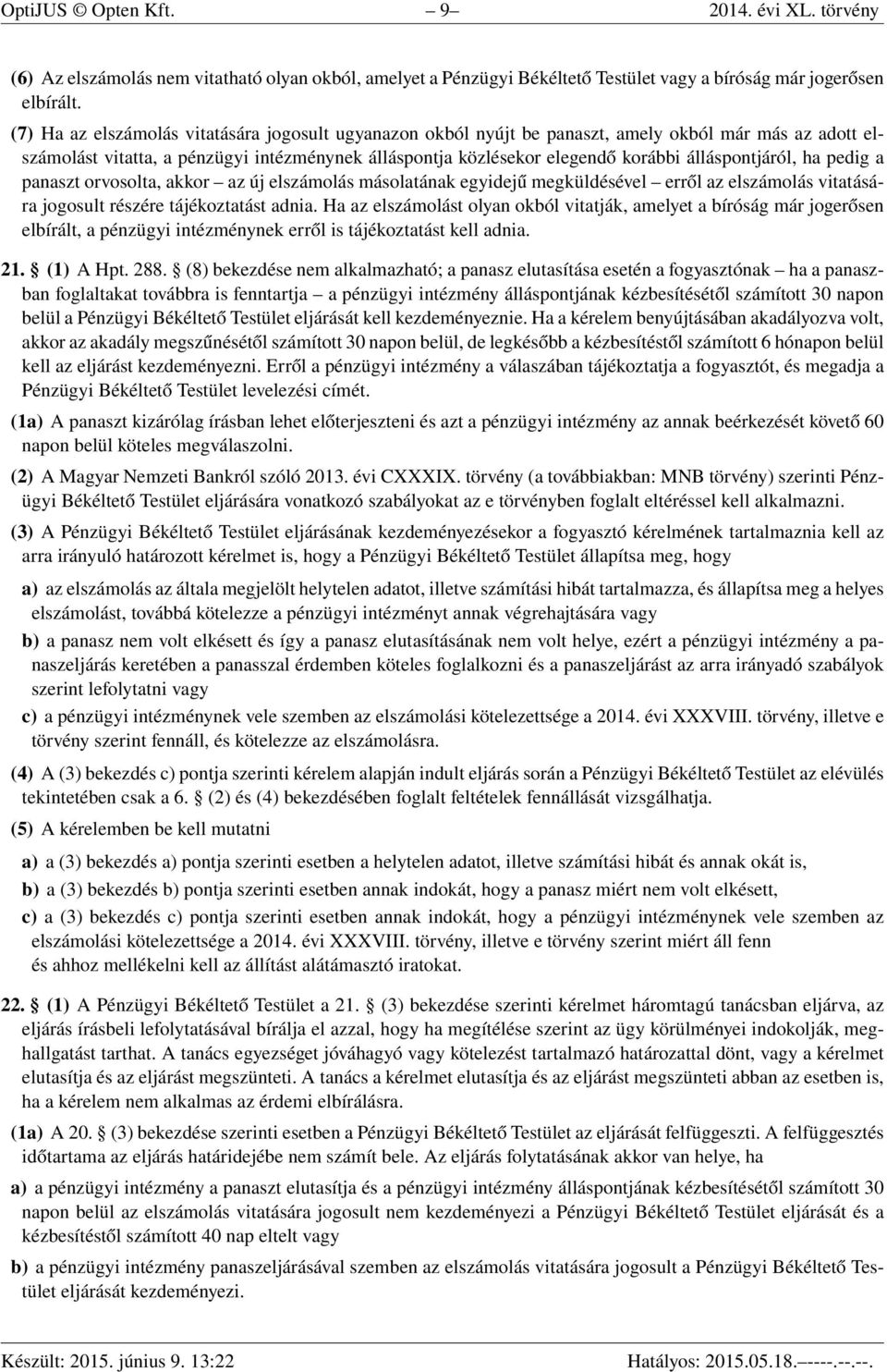 álláspontjáról, ha pedig a panaszt orvosolta, akkor az új elszámolás másolatának egyidejű megküldésével erről az elszámolás vitatására jogosult részére tájékoztatást adnia.