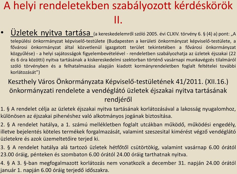 fővárosi önkormányzat közgyűlése) - a helyi sajátosságok figyelembevételével - rendeletben szabályozhatja az üzletek éjszakai (22 és 6 óra közötti) nyitva tartásának a kiskereskedelmi szektorban