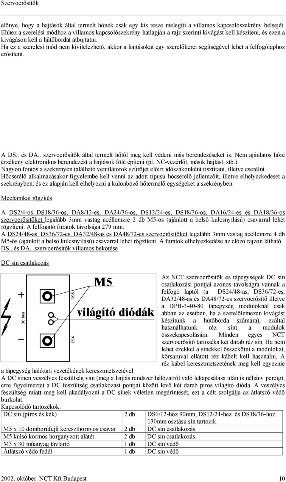 Ha ez a szerelési mód nem kivitelezhető, akkor a hajtásokat egy szerelőkeret segítségével lehet a felfogólaphoz erősíteni. A DS.. és DA.