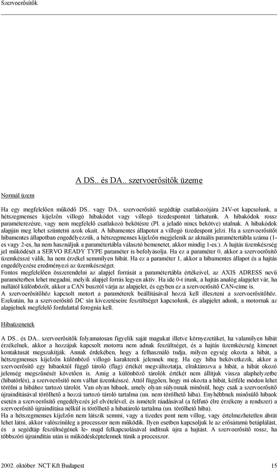 A hibakódok rossz paraméterezésre, vagy nem megfelelő csatlakozó bekötésre (Pl. a jeladó nincs bekötve) utalnak. A hibakódok alapján meg lehet szüntetni azok okait.