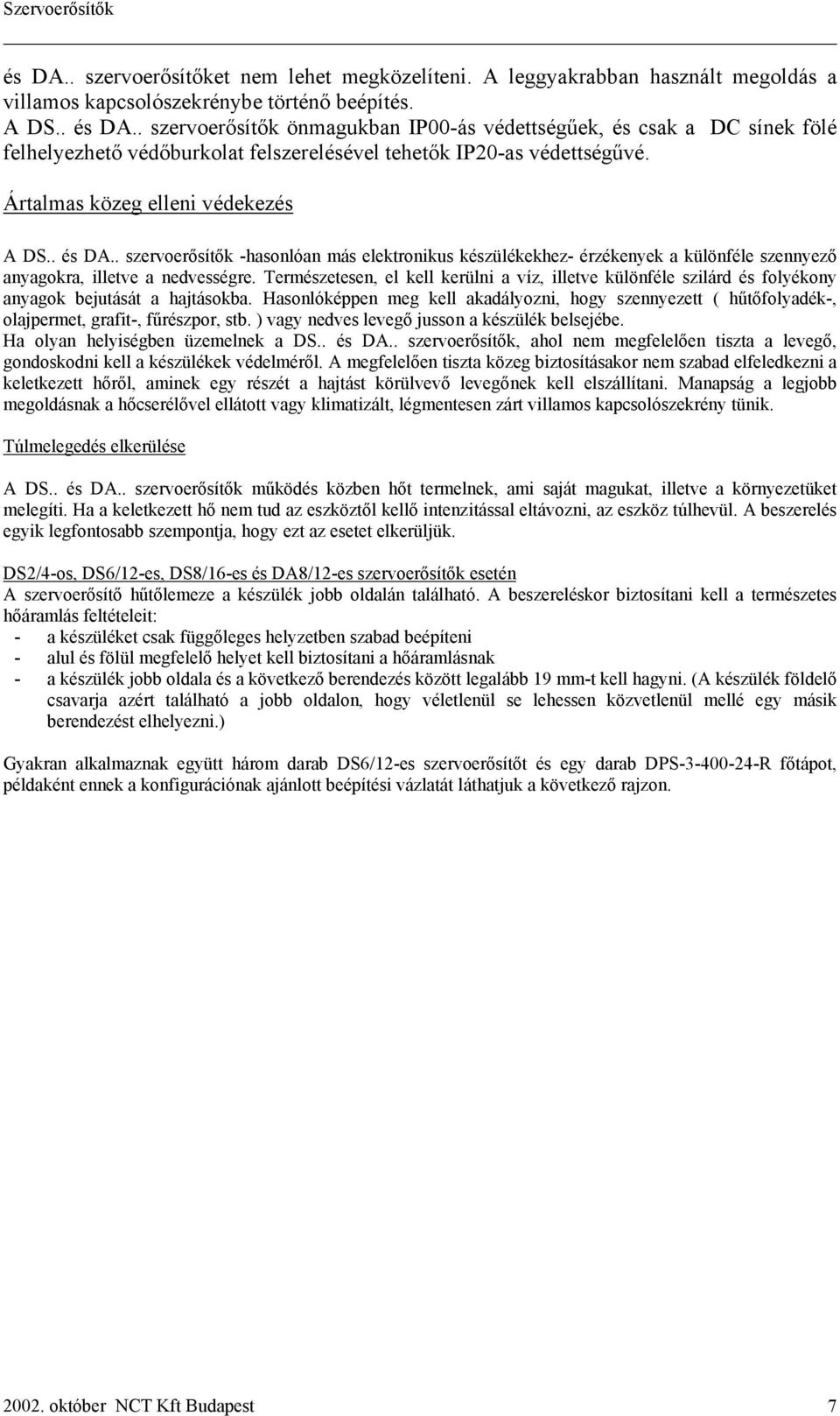 . szervoerősítők -hasonlóan más elektronikus készülékekhez- érzékenyek a különféle szennyező anyagokra, illetve a nedvességre.