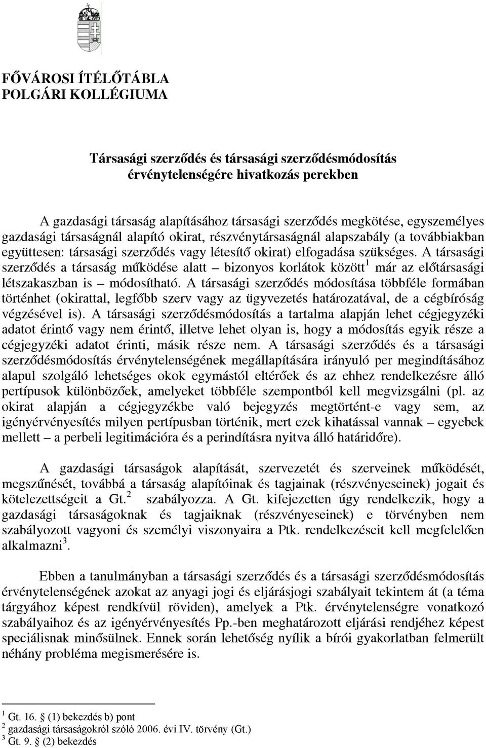 A társasági szerződés a társaság működése alatt bizonyos korlátok között 1 már az előtársasági létszakaszban is módosítható.